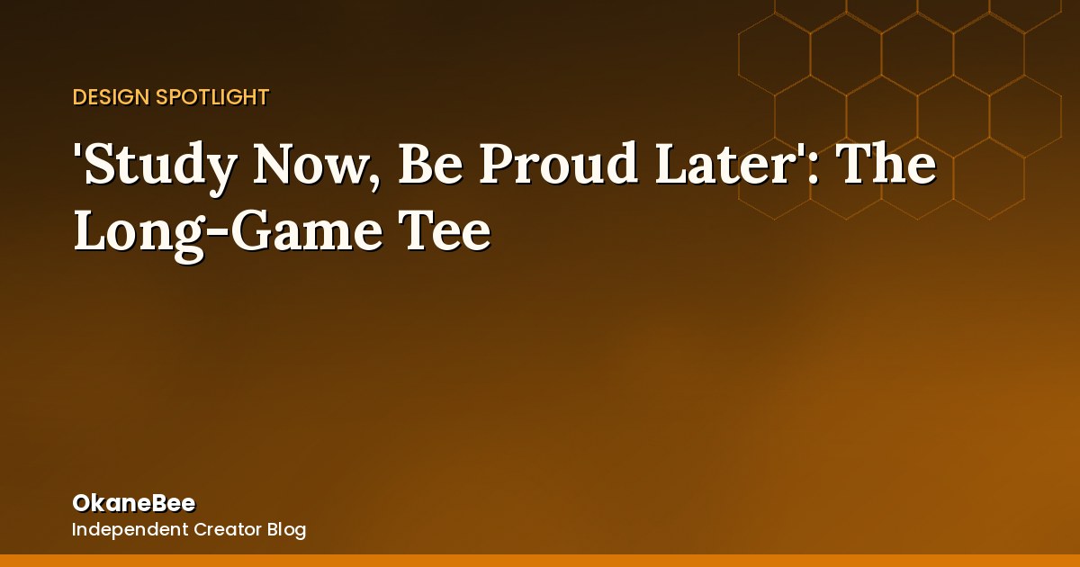 'Study Now, Be Proud Later': The Long-Game Motivational Tee