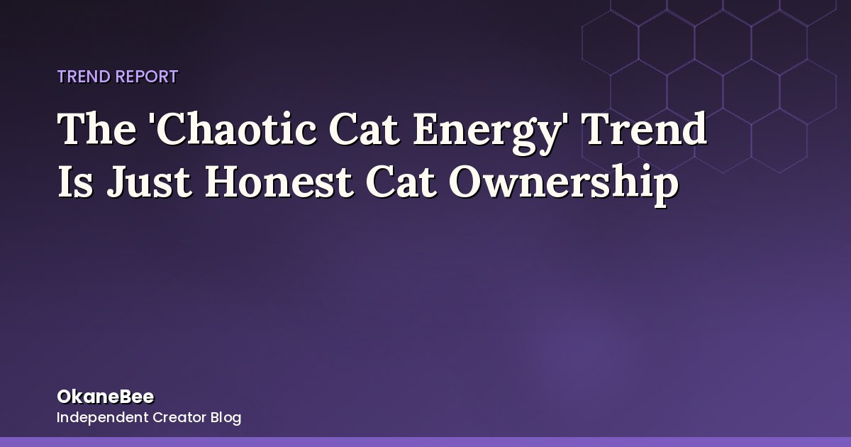 The 'Chaotic Cat Energy' Trend Is Just Honest Cat Ownership
