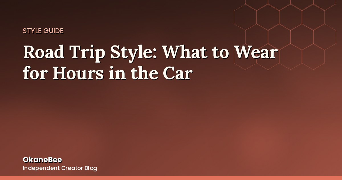 Road Trip Style: What to Wear for Hours in the Car