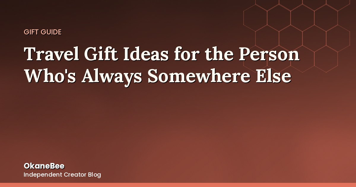 Travel Gift Ideas for the Person Who's Always Somewhere Else